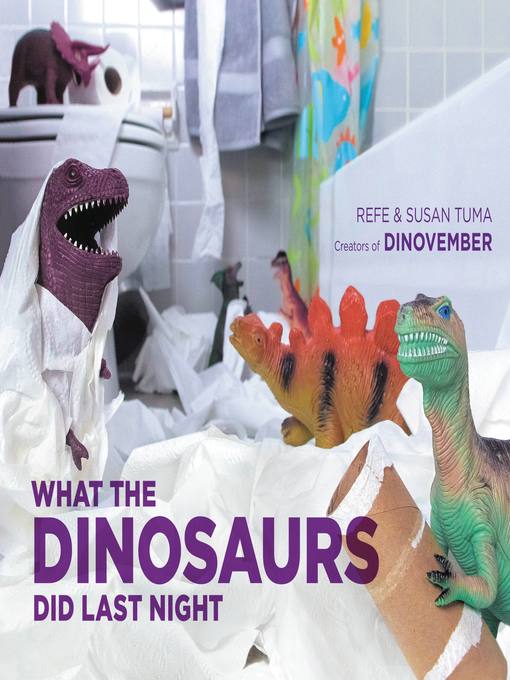 Title details for What the Dinosaurs Did Last Night by Refe Tuma - Available